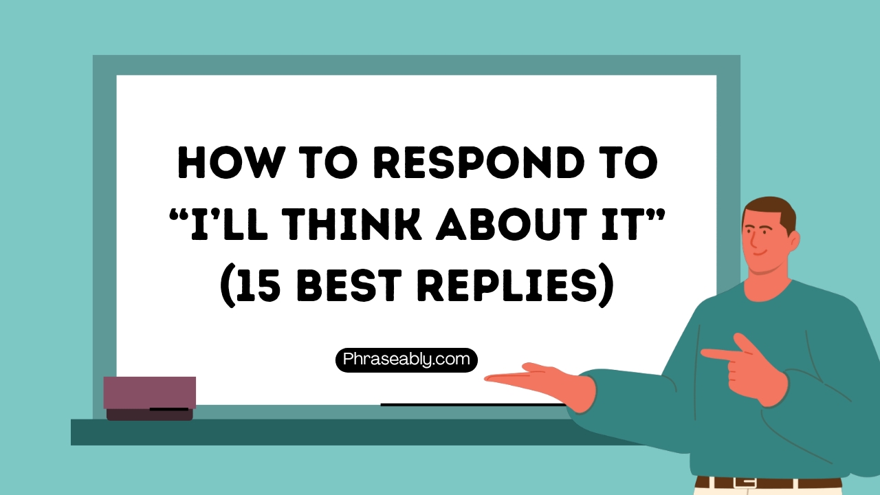 How to respond to i'll think about it