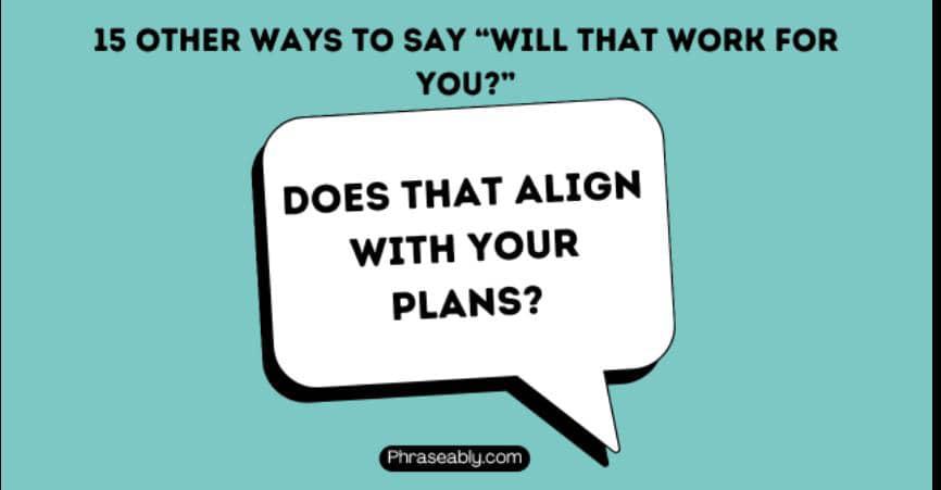 Other ways to say will that work for you 