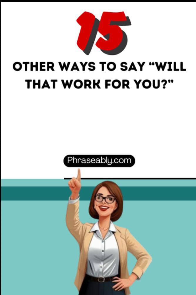 Other ways to say will that work for you 