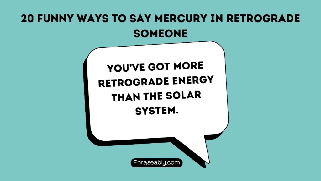 Funny Ways to Say Mercury in Retrograde Someone