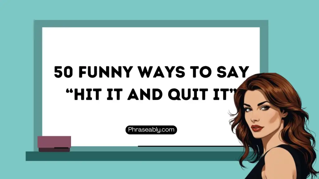 Funny Ways to Say Hit It And Quit It