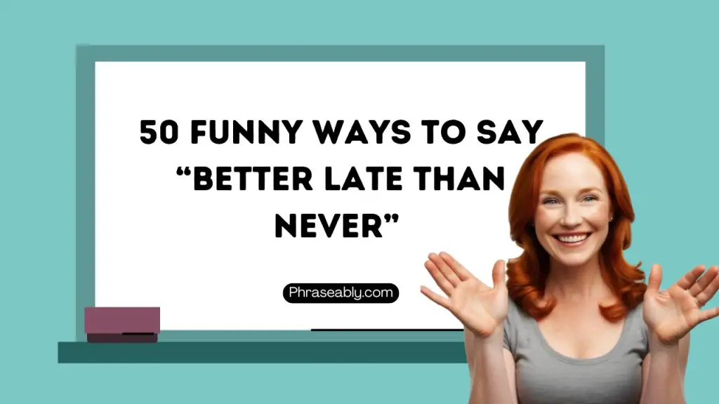 Funny Ways to Say Better Late Than Never