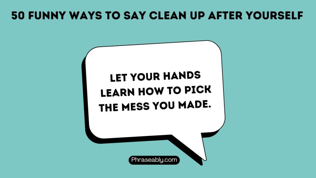 Funny Ways To Say Clean Up After Yourself