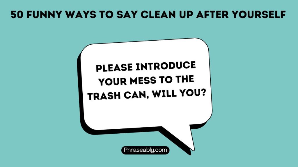 Funny Ways To Say Clean Up After Yourself