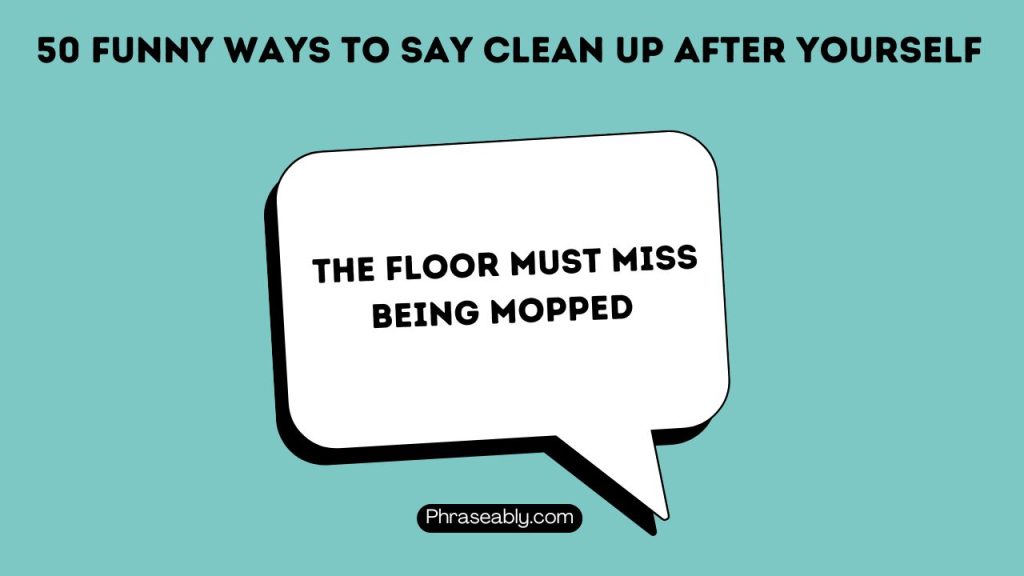 Funny Ways To Say Clean Up After Yourself