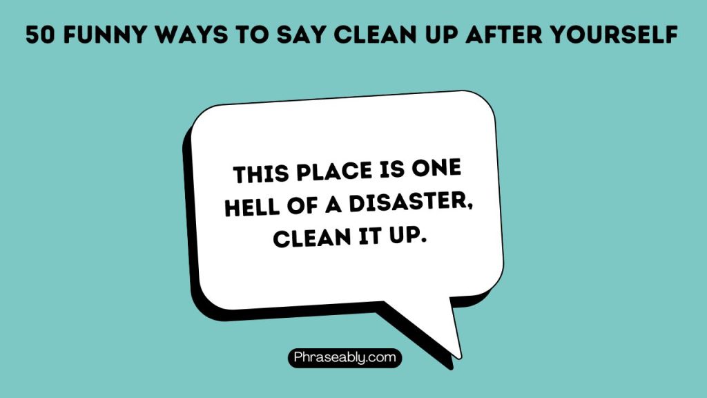 Funny Ways To Say Clean Up After Yourself