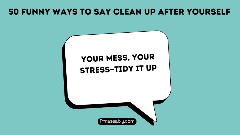 Funny Ways To Say Clean Up After Yourself