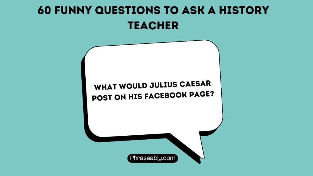 Funny Questions to Ask a History Teacher