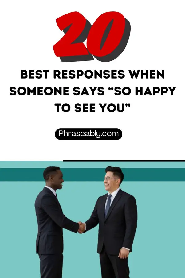 Best Responses When Someone Says So Happy to See You