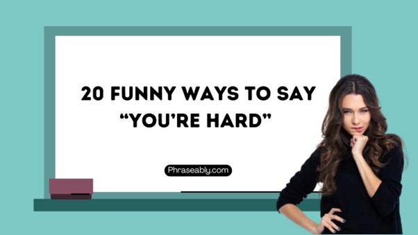 Funny Ways to Say You’re Hard