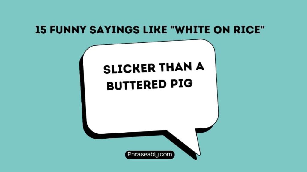 Funny Sayings Like White on Rice