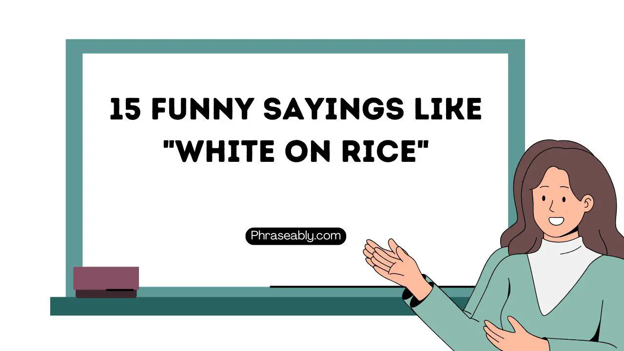 Funny Sayings Like White on Rice