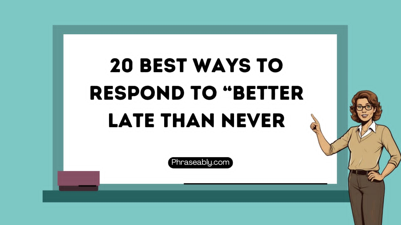 Best Ways to Respond to Better Late Than Never