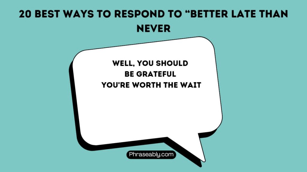 Best Ways to Respond to Better Late Than Never