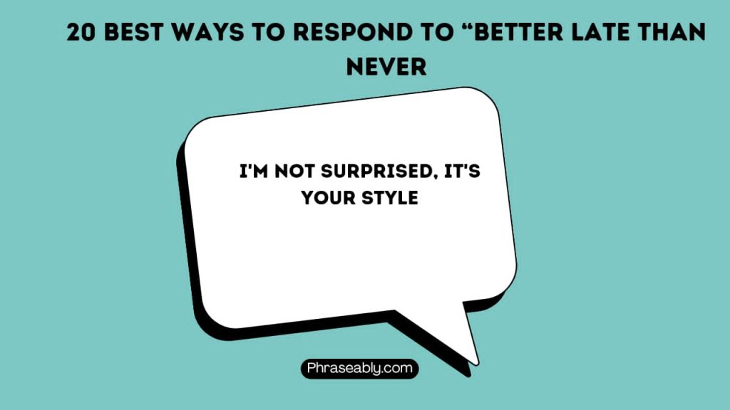 Best Ways to Respond to Better Late Than Never