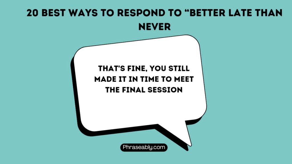 Best Ways to Respond to Better Late Than Never