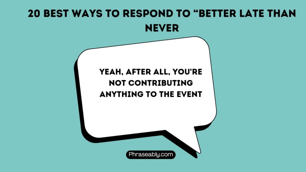 Best Ways to Respond to Better Late Than Never