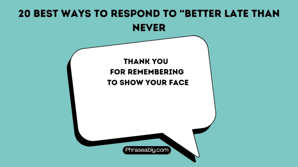 Best Ways to Respond to Better Late Than Never