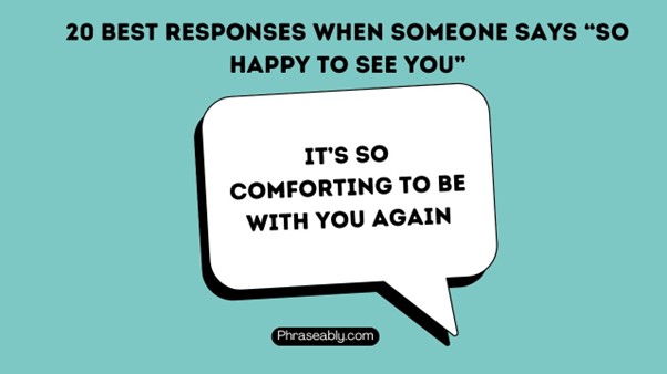 Best Responses When Someone Says So Happy to See You